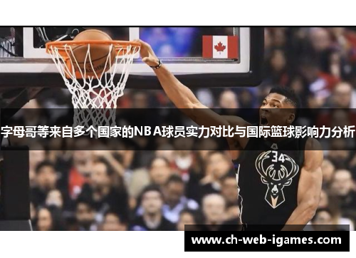 字母哥等来自多个国家的NBA球员实力对比与国际篮球影响力分析 字母哥等来自多个国家的NBA球员实力对比与国际篮球影响力分析