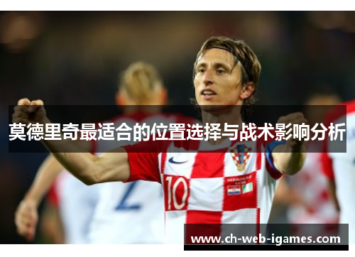 莫德里奇最适合的位置选择与战术影响分析