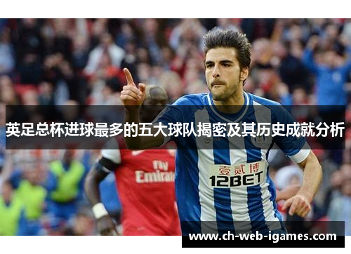 英足总杯进球最多的五大球队揭密及其历史成就分析