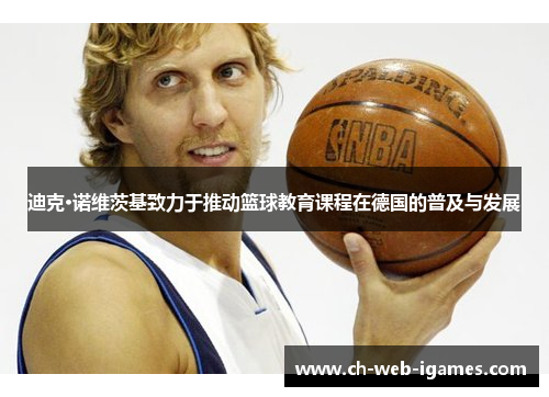 迪克·诺维茨基致力于推动篮球教育课程在德国的普及与发展 迪克·诺维茨基致力于推动篮球教育课程在德国的普及与发展