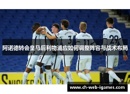 阿诺德转会皇马后利物浦应如何调整阵容与战术布局