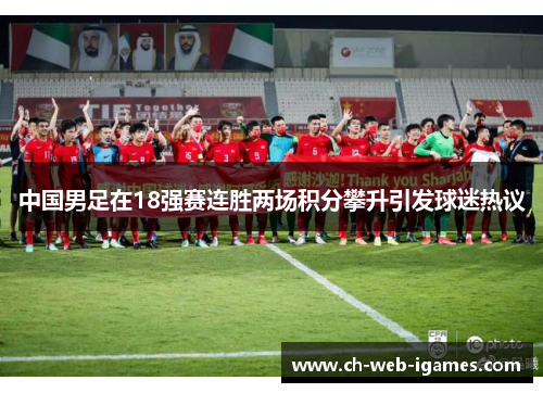 中国男足在18强赛连胜两场积分攀升引发球迷热议 中国男足在18强赛连胜两场积分攀升引发球迷热议